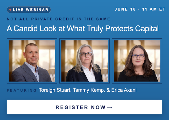 Live webinar June 18, 11am ET — Not All Private Credit Is The Same: A Candid Look at What Truly Protects Capital. Featuring Toreigh Stuart, Tammy Kemp and Erica Axani. Register now.